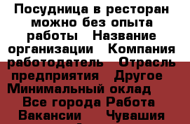 Посудница в ресторан-можно без опыта работы › Название организации ­ Компания-работодатель › Отрасль предприятия ­ Другое › Минимальный оклад ­ 1 - Все города Работа » Вакансии   . Чувашия респ.,Алатырь г.